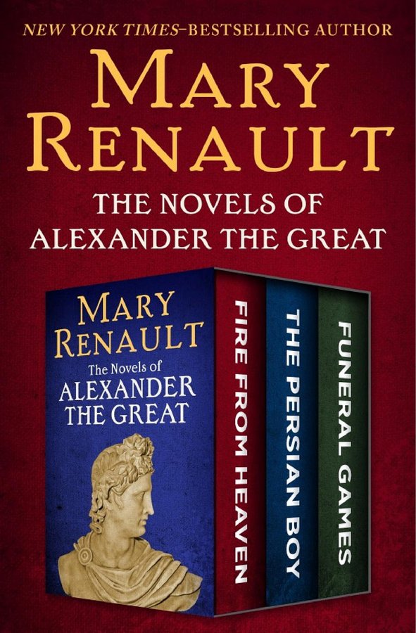 Cover of The Novels of Alexander Great: Fire from Heaven, The Persian Boy. Funeral Games